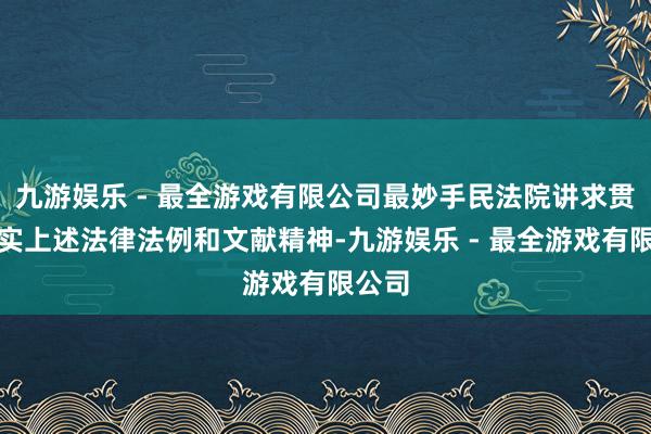 九游娱乐 - 最全游戏有限公司最妙手民法院讲求贯彻落实上述法律法例和文献精神-九游娱乐 - 最全游戏有限公司