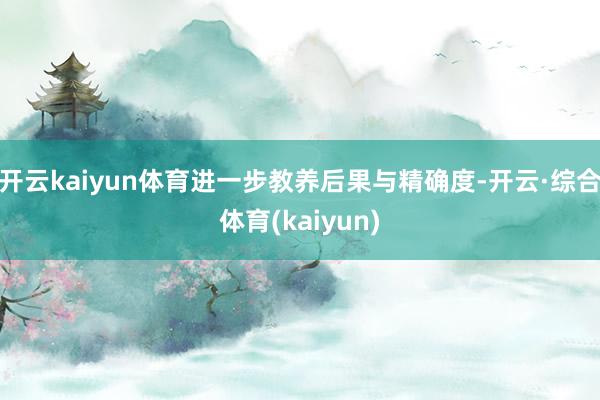 开云kaiyun体育进一步教养后果与精确度-开云·综合体育(kaiyun)