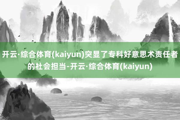 开云·综合体育(kaiyun)突显了专科好意思术责任者的社会担当-开云·综合体育(kaiyun)